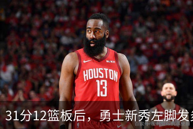 31分12篮板后，勇士新秀左脚发炎出战成疑